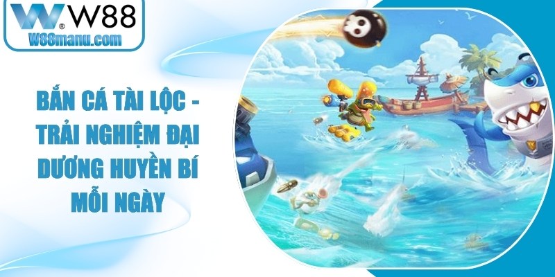 Bắn Cá Tài Lộc - Trải Nghiệm Đại Dương Huyền Bí Mỗi Ngày 13 Bắn Cá Tài Lộc