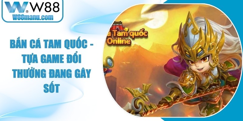 Bắn Cá Tam Quốc - Tựa Game Đổi Thưởng Đang Gây Sốt 12 Bắn Cá Tam Quốc