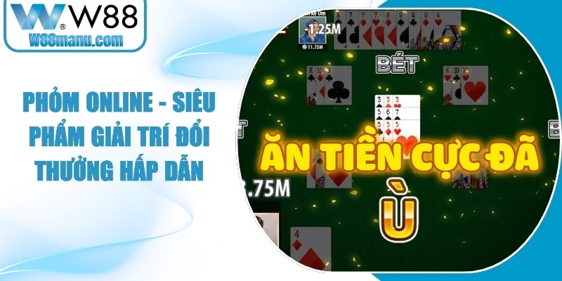 Phỏm Online - Siêu Phẩm Giải Trí Đổi Thưởng Hấp Dẫn 13 Phỏm Online